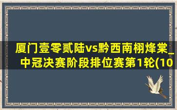 厦门壹零贰陆vs黔西南栩烽棠_中冠决赛阶段排位赛第1轮(10月20日)全场集锦