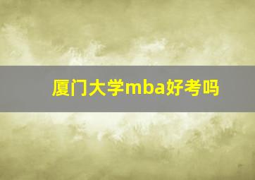 厦门大学mba好考吗