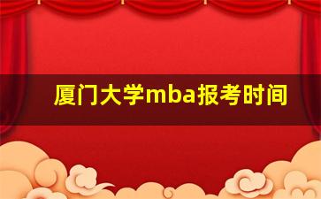 厦门大学mba报考时间