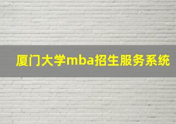 厦门大学mba招生服务系统