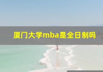 厦门大学mba是全日制吗