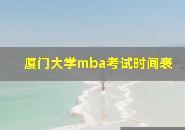 厦门大学mba考试时间表