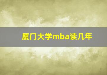 厦门大学mba读几年