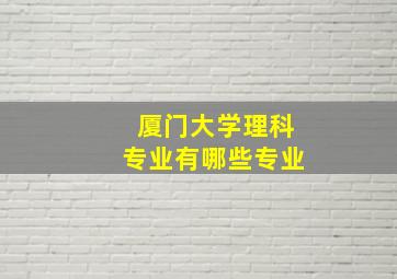 厦门大学理科专业有哪些专业