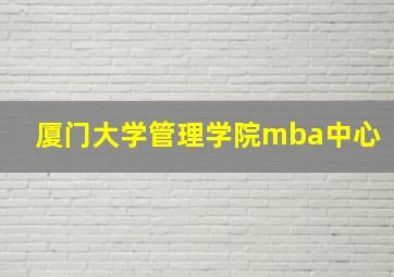 厦门大学管理学院mba中心