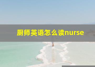 厨师英语怎么读nurse