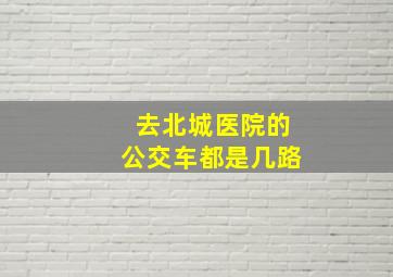 去北城医院的公交车都是几路