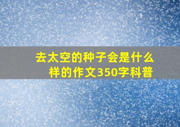 去太空的种子会是什么样的作文350字科普