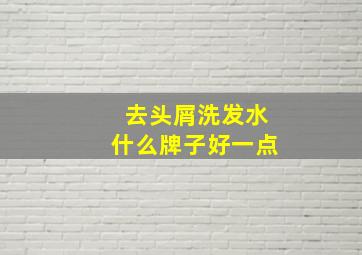 去头屑洗发水什么牌子好一点