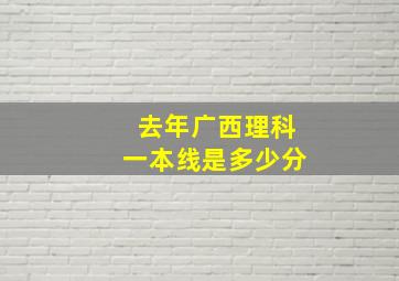 去年广西理科一本线是多少分