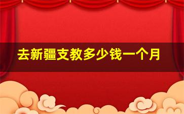 去新疆支教多少钱一个月