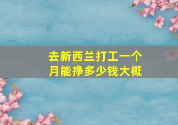 去新西兰打工一个月能挣多少钱大概