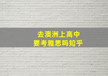 去澳洲上高中要考雅思吗知乎