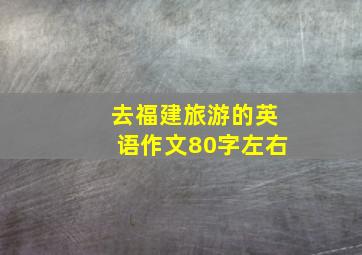 去福建旅游的英语作文80字左右