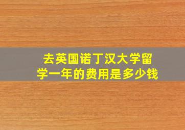 去英国诺丁汉大学留学一年的费用是多少钱