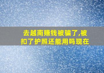 去越南赚钱被骗了,被扣了护照还能用吗现在