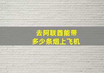 去阿联酋能带多少条烟上飞机