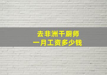 去非洲干厨师一月工资多少钱