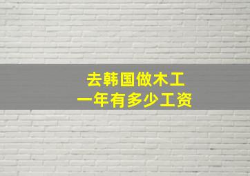 去韩国做木工一年有多少工资