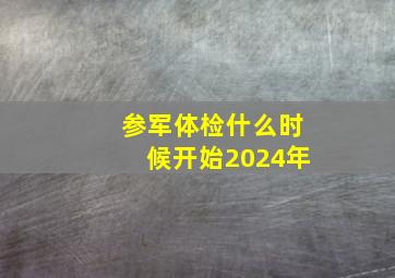 参军体检什么时候开始2024年