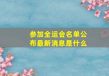 参加全运会名单公布最新消息是什么