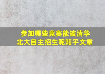 参加哪些竞赛能被清华北大自主招生呢知乎文章