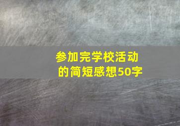 参加完学校活动的简短感想50字