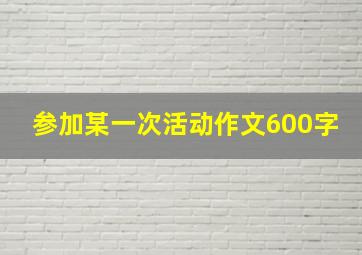 参加某一次活动作文600字