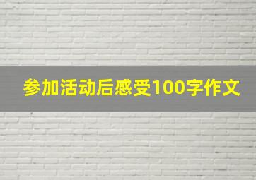 参加活动后感受100字作文