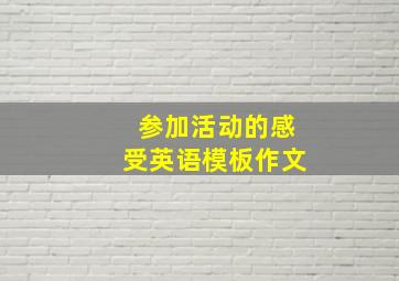 参加活动的感受英语模板作文