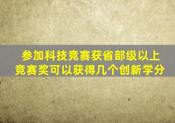 参加科技竞赛获省部级以上竞赛奖可以获得几个创新学分