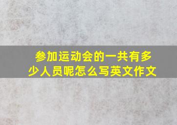 参加运动会的一共有多少人员呢怎么写英文作文