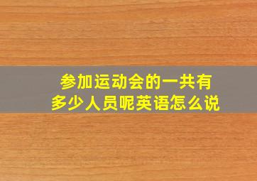 参加运动会的一共有多少人员呢英语怎么说