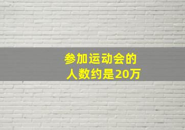 参加运动会的人数约是20万