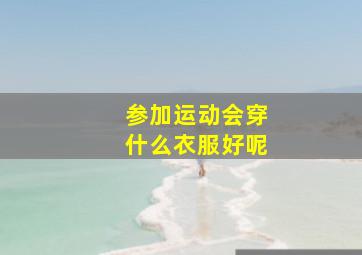 参加运动会穿什么衣服好呢