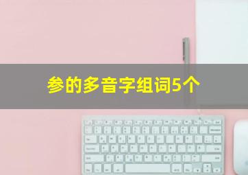 参的多音字组词5个