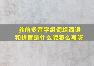 参的多音字组词组词语和拼音是什么呢怎么写呀