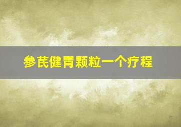 参芪健胃颗粒一个疗程