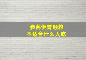 参芪健胃颗粒不适合什么人吃