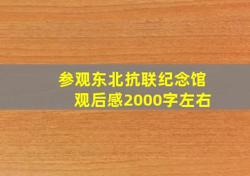 参观东北抗联纪念馆观后感2000字左右