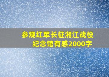 参观红军长征湘江战役纪念馆有感2000字