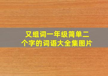 又组词一年级简单二个字的词语大全集图片