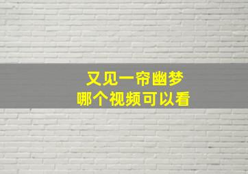 又见一帘幽梦哪个视频可以看