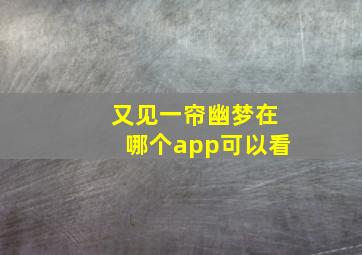 又见一帘幽梦在哪个app可以看