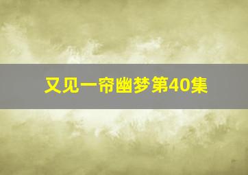 又见一帘幽梦第40集