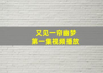 又见一帘幽梦第一集视频播放