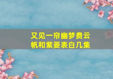 又见一帘幽梦费云帆和紫菱表白几集