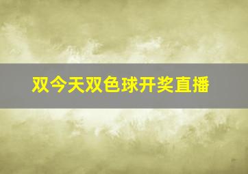 双今天双色球开奖直播