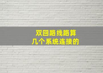 双回路线路算几个系统连接的