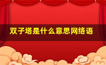 双子塔是什么意思网络语